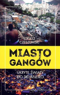 Miasto gangów Ukryte światy Rio de Janeiro - Łukasz Czeszumski