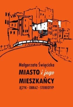 Miasto i jego mieszkańcy Język – obraz – stereotyp - Małgorzata Święcicka