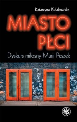 Miasto płci Dyskurs miłosny Marii Peszek - Katarzyna Kułakowska