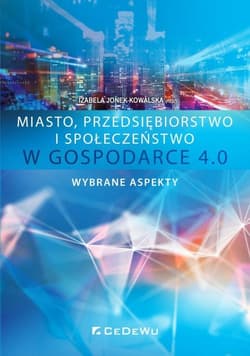 Miasto przedsiębiorstwo i społeczeństwo w Gospodarce 4.0 Wybrane aspekty - Izabela Jonek-Kowalska (red.)