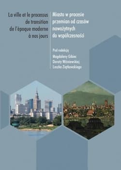 Miasto w procesie przemian od czasów nowożytnych do współczesności. La ville et le processus de transition de l'epoque moderne a nos jours - Dorota Wiśniewska