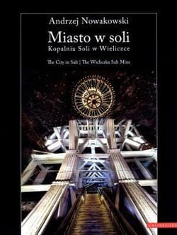 Miasto w soli. Kopalnia Soli w Wieliczce - Andrzej Nowakowski