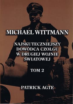 Michael Wittmann Najskuteczniejszy dowódca czołgu w drugiej wojnie światowej Tom 2