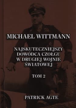 Michael Wittmann Najskuteczniejszy dowódca czołgu w drugiej wojnie światowej Tom 2