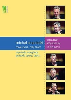 Michał Znaniecki Moje życie mój teatr Kalendarz artystyczny 1992-2032. Wydanie polsko - angielskie - Praca zbiorowa