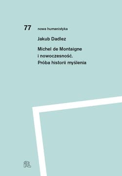 Michel de Montaigne i nowoczesność Próba historii myślenia - Jakub Dadlez