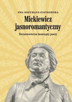 Mickiewicz jasnoromantyczny. Światotwórcze koncepty poety -  Hoffmann-Piotrowska Ewa