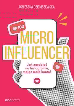 Microinfluencer. Jak zarabiać na instagramie, mając małe konto? - Agnieszka Dzieniszewska
