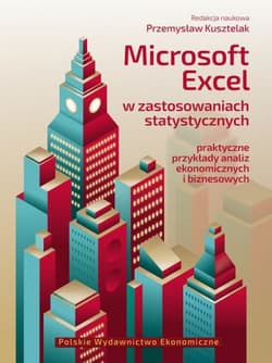 Microsoft Excel w zastosowaniach statystycznych Praktyczne przykłady analiz ekonomicznych i biznesowych - Opracowanie Zbiorowe