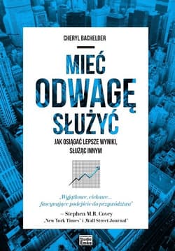 Mieć odwagę służyć Jak osiągać lepsze wyniki służąc innym