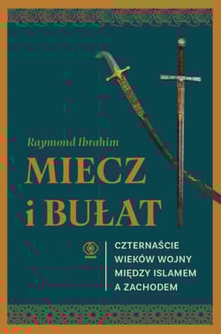 Miecz i bułat. Czternaście wieków wojny między islamem a Zachodem - Raymond Ibrahim