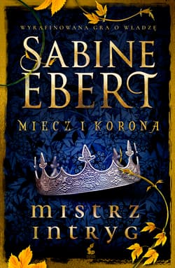 Miecz i korona Mistrz intryg - Sabine Ebert