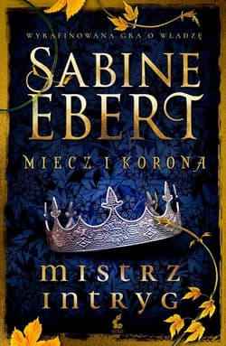 Miecz i korona Mistrz intryg - Sabine Ebert