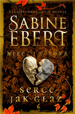 Miecz i korona. Serce jak głaz.. Miecz i korona. 4. Miecz i korona. 4 - Sabine Ebert