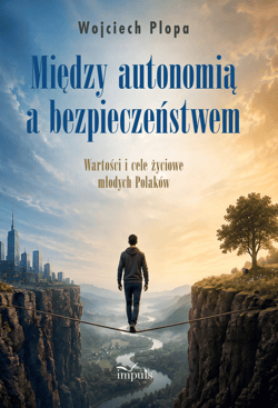 Między autonomią a bezpieczeństwem Wartości i cele życiowe młodych Polaków - Wojciech Plopa