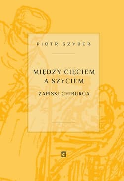Między cięciem a szyciem Zapiski chirurga - Piotr Szyber