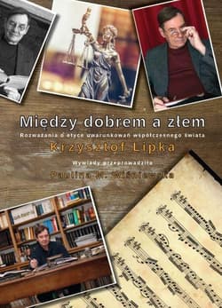 Między dobrem a złem Rozważania o etyce uwarunkowań współczesnego świata - Krzysztof Lipka
