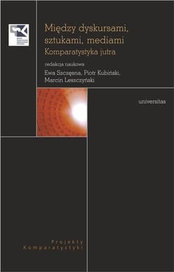 Między dyskursami, sztukami, mediami. Komparatystyka jutra - Piotr Kubiński (red.), Marcin Leszczyński (red.)