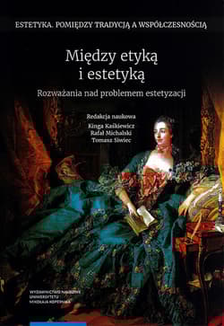 Między etyką i estetyką Rozważania nad problemem estetyzacji