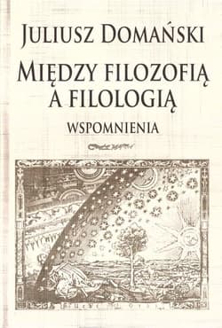 Między filozofią a filologią Wspomnienia - Domański Juliusz