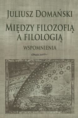 Między filozofią a filologią Wspomnienia - Domański Juliusz
