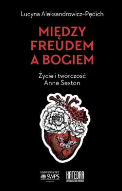 Między Freudem a Bogiem Życie i twórczość Anne Sexton - Lucyna Aleksandrowicz-Pędich
