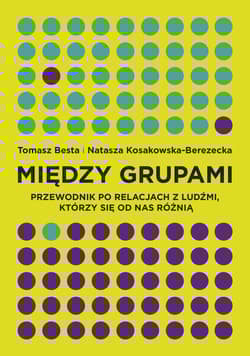 Między grupami Przewodnik po relacjach z ludźmi, którzy się od nas różnią - Besta Tomasz, Kosakowska-Berezecka Natasza