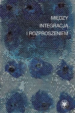 Między integracją i rozproszeniem Doświadczenie estetyczne w kontekstach nowoczesności