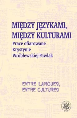 Między językami, między kulturami Prace ofiarowane Krystynie Wróblewskiej-Pawlak - Szymankiewicz Krystyna, Grycan Magdalena