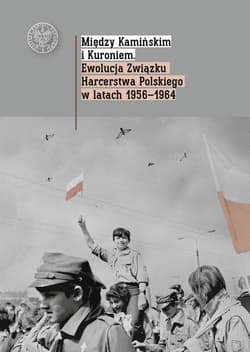 Między Kamińskim i Kuroniem Ewolucja Związku Harcerstwa Polskiego w latach 1956 1964. - Opracowanie Zbiorowe