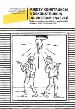 Między konstrukcją a dekonstrukcją Uniwersum znaczeń Badania religijności młodzieży akademickiej w latach 1988-1998-2005-2017