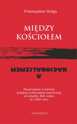 Między Kościołem a nacjonalizmem. Nacjonalizm w świetle polskiej publicystyki katolickiej od schyłku XIX wieku do 1939 roku - ebook