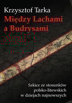 Między Lachami a Budrysami Szkice ze stosunków polsko-litewskich w dziejach najnowszych - Krzysztof Tarka