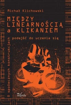 Między linearnością a klikaniem O społecznych konstrukcjach podejść do uczenia się. - Klichowski Michał