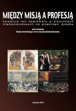 Między misją a profesją Ewolucja roli dyplomaty w stosunkach międzynarodowych na przestrzeni dziejów