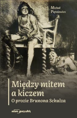 Między mitem a kiczem O prozie Brunona Schulza - Michał Piętniewicz
