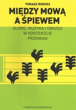 Między mową a śpiewem Słowo, muzyka i obrzęd w kontekście przemian. - Tomasz Rokosz