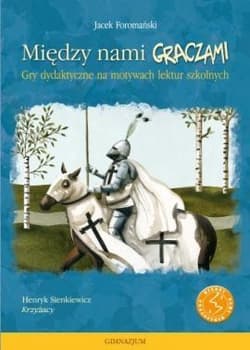Między nami graczami Krzyżacy Gry dydaktyczne na motywach lektur szkolnych - Foromański Jacek