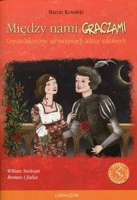 Między nami graczami Romeo i Julia Gry dydaktyczne na motywach lektur szkolnych - Kowalski Marcin