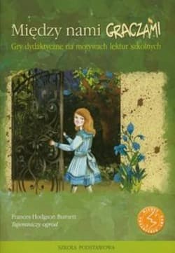 Między nami graczami Tajemniczy ogród Gry dydaktyczne na motywach lektur szkolnych - Praca zbiorowa