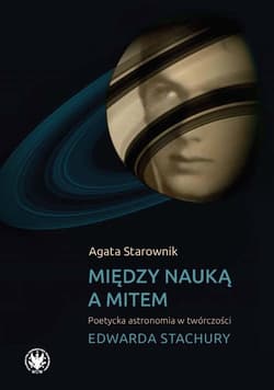 Między nauką a mitem Poetycka astronomia w twórczości Edwarda Stachury - Starownik Agata
