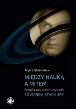 Między nauką a mitem Poetycka astronomia w twórczości Edwarda Stachury - Starownik Agata