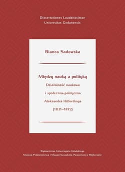 Między nauką a polityką. Działalność naukowa i społeczno-polityczna Aleksandra Hilferdinga (1831-187 - Bianca Sadowska