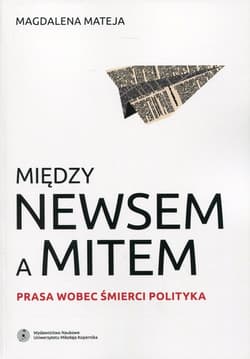 Między newsem a mitem Prasa wobec śmierci polityka - Magdalena Mateja