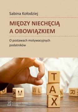 Między niechęcią a obowiązkiem O postawach motywacyjnych podatników - Kołodziej Sabina