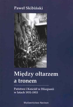 Między ołtarzem a tronem Państwo i Kościól w Hiszpanii w latach 1931-1953