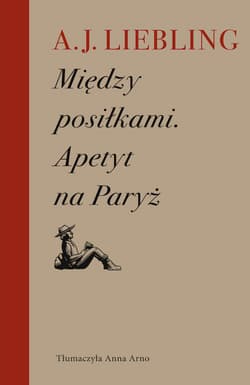 Między posiłkami Apetyt na Paryż - A.J. Liebling