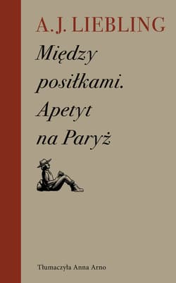 Między posiłkami Apetyt na Paryż - A.J. Liebling