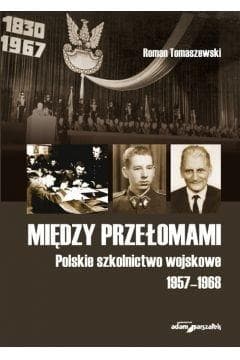 Między przełomami Polskie szkolnictwo wojskowe 1957-1968 - Roman Tomaszewski