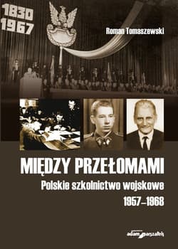 Między przełomami Polskie szkolnictwo wojskowe 1957-1968 - Roman Tomaszewski